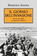 Il giorno dell'invasione. 10 luglio 1943 lo sbarco in Sicilia di Domenico Anfora edito da Ugo Mursia Editore
