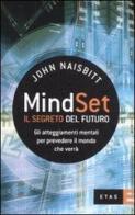 Mind set: il segreto del futuro. Gli atteggiamenti mentali per prevedere il mondo che verrà di John Naisbitt edito da Etas
