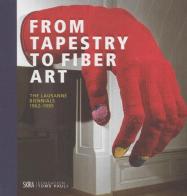 From tapestry to fiber art. The Lausanne biennials 1962-1995. Ediz. a colori edito da Skira