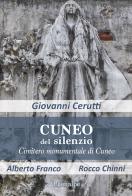 Cuneo del silenzio. Cimitero monumentale di Cuneo di Giovanni Cerutti edito da Ass. Primalpe Costanzo Martini
