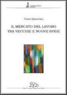 Il mercato del lavoro tra vecchie e nuove sfide di Chiara Spizzichino edito da LED Edizioni Universitarie