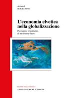 L' economia svizzera nella globalizzazione. Problemi e opportunità di un sistema-paese edito da Armando Dadò Editore