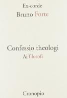 Confessio theologi di Bruno Forte edito da Cronopio