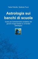 Astrologia sui banchi di scuola di Fabia Petrella, Stefania Pucci edito da ilmiolibro self publishing