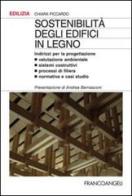 Sostenibilità degli edifici in legno. Indirizzi per la progettazione. Valutazione ambientale, sistemi costruttivi, processi di filiera, normativa e casi studio di Chiara Piccardo edito da Franco Angeli