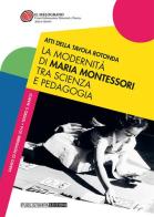 La modernità di Maria Montessori tra scienza e pedagogia. Atti della tavola rotonda edito da Publistampa