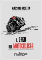 Il caso del motociclista di Massimo Pisetta edito da Nulla Die