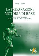 La preparazione motoria di base. Didattica, ricerca e pratica del preatletismo di Samuel Agostino edito da Elika