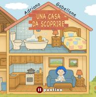 Una casa da scoprire. Ediz. illustrata di Adriano Gabellone edito da Editrice Il Puntino