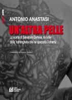 Un'altra pelle. La scelta di Salvatore Cortese, ex killer della 'ndrangheta che ha spezzato l'omertà di Antonio Anastasi edito da Pellegrini
