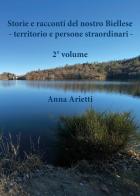 Storie e racconti del nostro Biellese. Territorio e persone straordinari vol.2 di Anna Arietti edito da Youcanprint