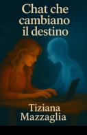 Chat che cambiano il destino di Tiziana Mazzaglia edito da ilmiolibro self publishing