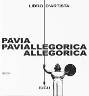 Pavia allegorica. Libro d'artista di Andrea Iuculano edito da Univers Edizioni