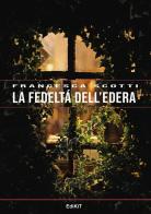 La fedeltà dell'edera di Francesca Scotti edito da Edikit