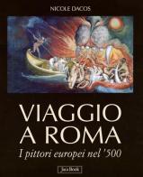 Viaggio a Roma. I pittori europei nel '500 di Nicole Dacos edito da Jaca Book