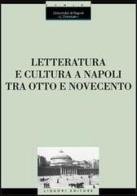 Letteratura e cultura a Napoli tra Otto e Novecento. Atti del Convegno (Napoli, 28 novembre-1 dicembre 2001) edito da Liguori