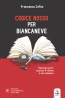 Codice Rosso per Biancaneve. Revenge porn: quando il veleno è nel cellulare di Francesca Cefeo edito da ERGA