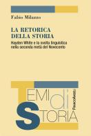 La retorica della storia. Hayden White e la svolta linguistica nella seconda metà del Novecento di Fabio Milazzo edito da Franco Angeli