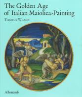 The golden age of italian maiolica painting. Ediz. illustrata edito da Allemandi