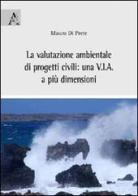La valutazione ambientale di progetti civili. Una V.I.A. a più dimensioni di Mauro Di Prete edito da Aracne