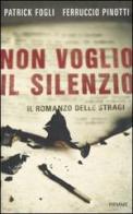 Non voglio il silenzio. Il romanzo delle stragi di Patrick Fogli, Ferruccio Pinotti edito da Piemme