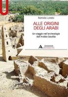 Alle origini degli arabi. Un viaggio nell'archeologia dell'Arabia Saudita di Romolo Loreto edito da Mondadori Università