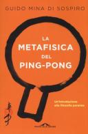 La metafisica del ping-pong. Un'introduzione alla filosofia perenne di Guido Mina di Sospiro edito da Ponte alle Grazie