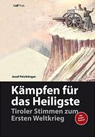 Kämpfen für das heiligste. Tiroler stimmen zum ersten weltkrieg di Josef Feichtinger edito da Raetia