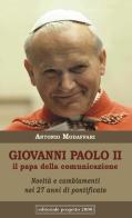 Giovanni Paolo II. Il papa della comunicazione. Novità e cambianenti nei 27 anni di pontificato di Antonio Modaffari edito da Progetto 2000