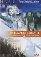 Tra piazze e campanili. L'Azione Cattolica in 140 anni di storia italiana. DVD edito da AVE