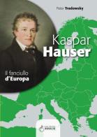 Kaspar Hauser. Il fanciullo d'Europa di Peter Tradowsky edito da Novalis