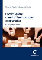 Creare valore tramite l'innovazione cooperativa. Il caso Coopstartup di Riccardo Maiolini, Alessandro Giudici edito da Giappichelli