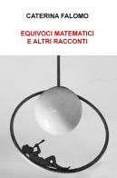 Equivoci matematici e altri racconti di Caterina Falomo edito da ilmiolibro self publishing