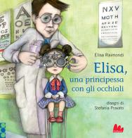Elisa, una principessa con gli occhiali di Elisa Raimondi edito da Gallucci