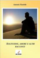 Solitudine e amore e altri racconti di Antonio Fioriello edito da MGC Edizioni