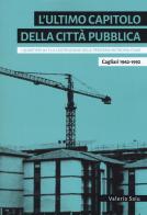 L' ultimo capitolo della città pubblica. I quartieri 167 e la costruzione delle periferie metropolitane. Cagliari 1962-1992 di Valeria Saiu edito da Listlab
