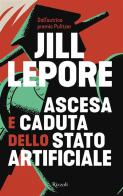 Ascesa e caduta dello Stato artificiale di Jill Lepore edito da Rizzoli