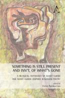 Something is still present and isn't, of what's gone. A bilingual anthology of avant-garde and avant-garde inspired Rumanian poetry. Ediz. multilingue edito da Aracne
