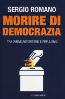 Morire di democrazia. Tra derive autoritarie e populismo di Sergio Romano edito da Longanesi