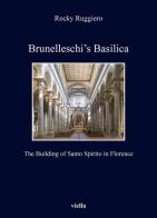 Brunelleschi's Basilica. The building of Santo Spirito in Florence di Rocky Ruggiero edito da Viella