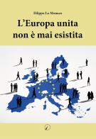 L' Europa unita non è mai esistita di Filippo Lo Monaco edito da Altromondo Editore di qu.bi Me