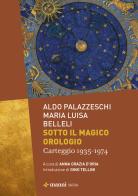 Sotto il magico orologio. Carteggio (1935-1974) di Aldo Palazzeschi, M. Luisa Belleli edito da Manni
