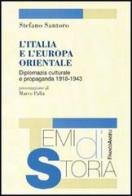 L' Italia e l'Europa orientale. Diplomazia culturale e propaganda (1918-1943) di Stefano Santoro edito da Franco Angeli