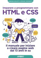 Imparare a programmare con HTML e CSS. Il manuale per iniziare a creare pagine web dai 13 anni in su di Gabriele Gigliotti, Stefano Tartarotti edito da Apogeo