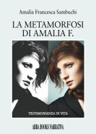 La metamorfosi di Amalia F. Testimonianza di vita di Amalia Francesca Sambuchi edito da Abrabooks