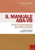 Manuale ABA-VB. Applied behavior analysis and verbal behavior. Fondamenti, tecniche e programmi di intervento edito da Erickson