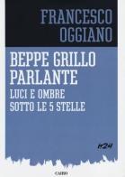 Beppe Grillo parlante. Luci e ombre sotto le 5 stelle di Francesco Oggiano edito da Cairo Publishing