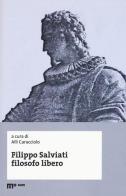 Filippo Salviati filosofo libero. Atti del Convegno nel IV centenario dalla morte (Macerata-Pisa, 18-20 novembre 2014) edito da eum