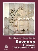 Ravenna. Un paesaggio che attraversa la storia di Pietro Barberini, Osiride Guerrini edito da SBC Edizioni