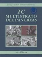 TC multistrato del pancreas di Rossella Graziani, Roberto Pozzi Mucelli edito da Idelson-Gnocchi